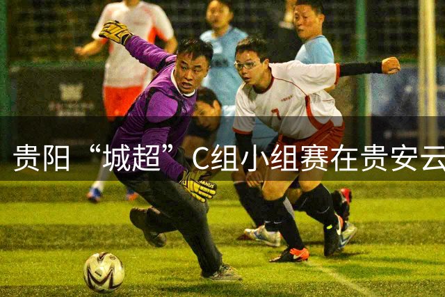 贵阳“城超”C组小组赛在贵安云谷开赛